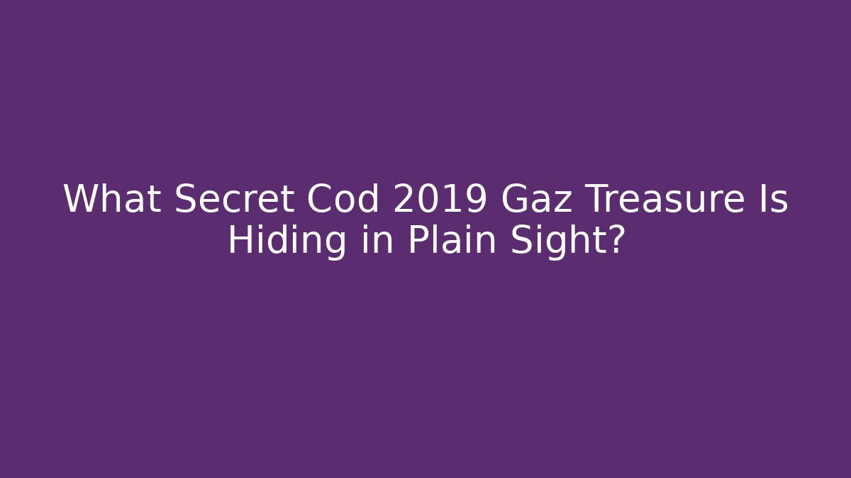 What Secret Cod 2019 Gaz Treasure Is Hiding in Plain Sight?