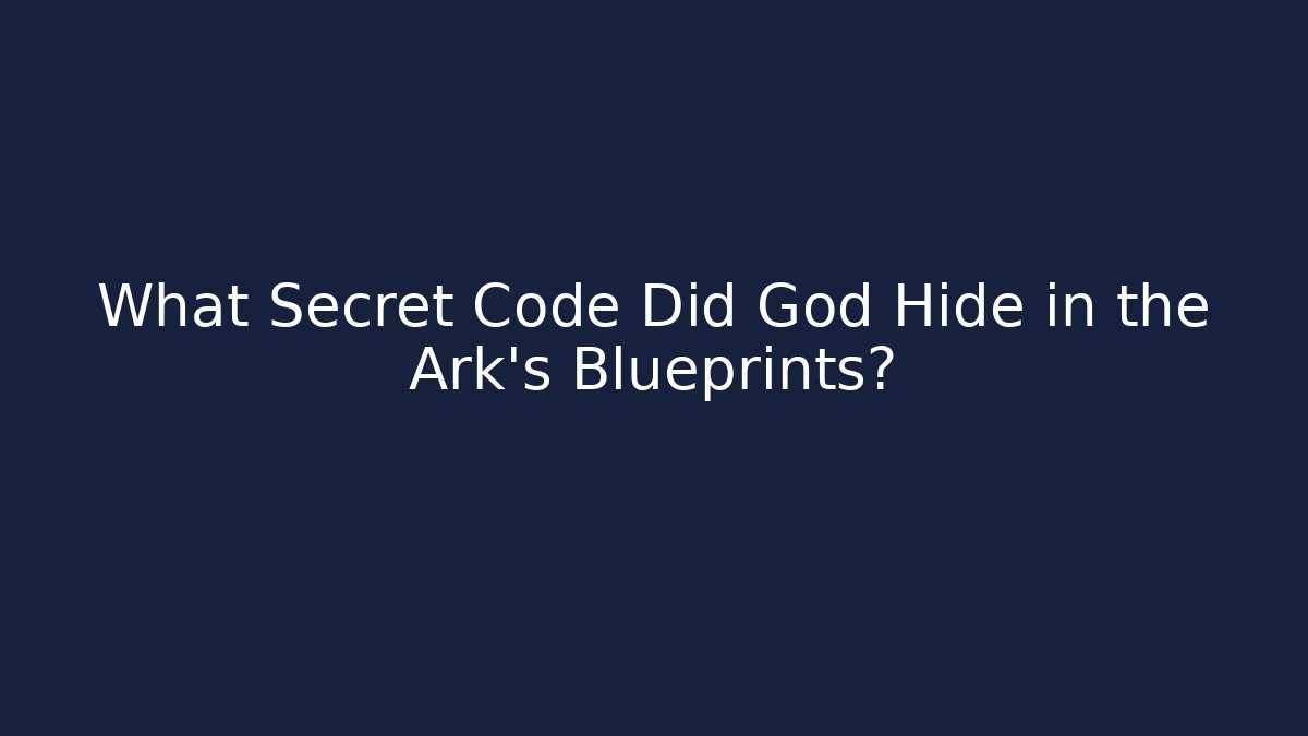 What Secret Code Did God Hide in the Ark's Blueprints?