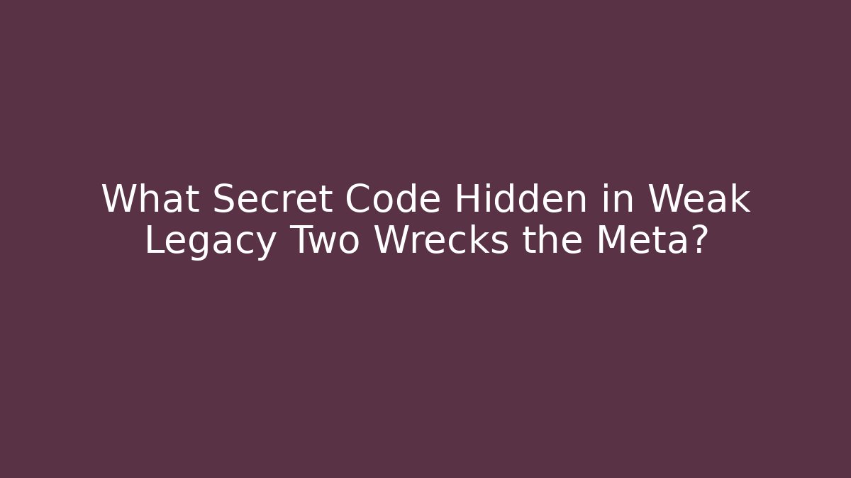 What Secret Code Hidden in Weak Legacy Two Wrecks the Meta?