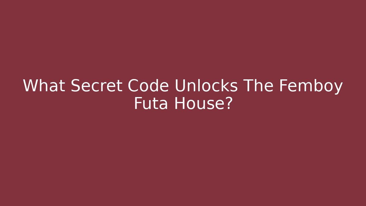 What Secret Code Unlocks The Femboy Futa House?