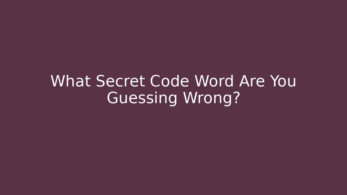 What Secret Code Word Are You Guessing Wrong?