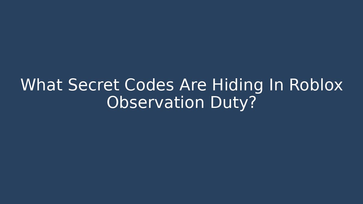 What Secret Codes Are Hiding In Roblox Observation Duty?