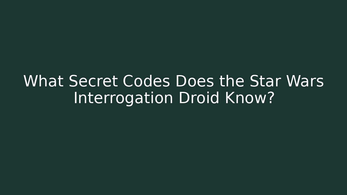 What Secret Codes Does the Star Wars Interrogation Droid Know? - Vintage E-Juice