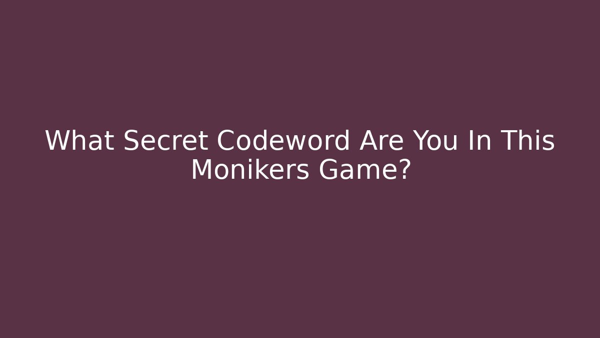 What Secret Codeword Are You In This Monikers Game?