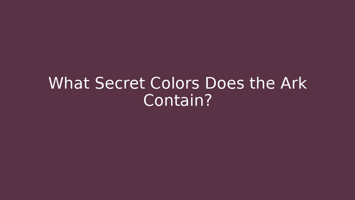 What Secret Colors Does the Ark Contain?