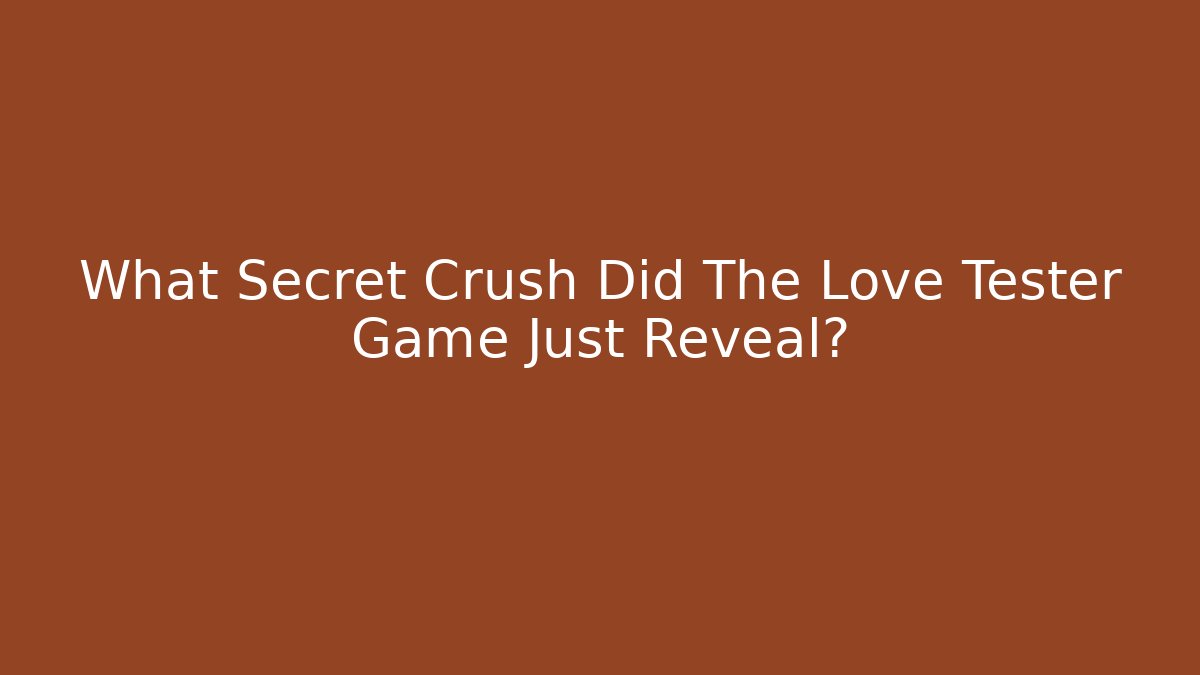 What Secret Crush Did The Love Tester Game Just Reveal?
