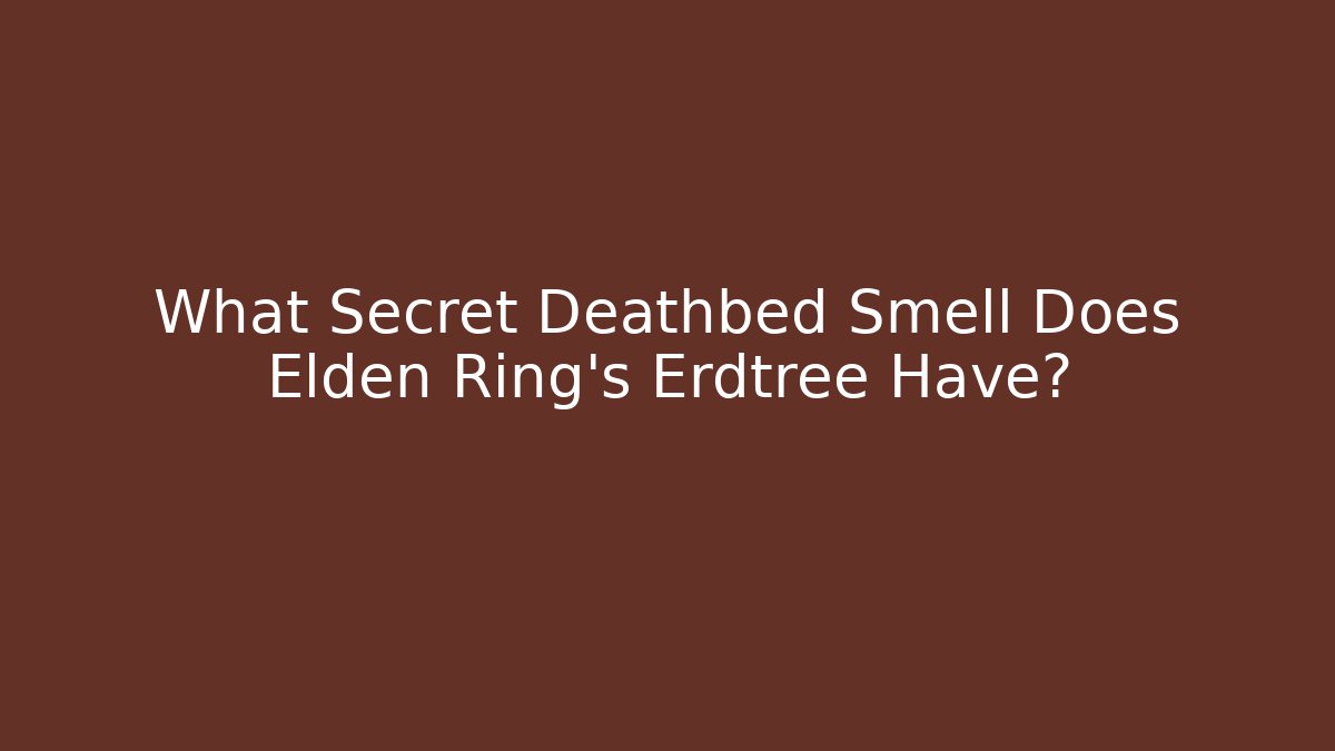 What Secret Deathbed Smell Does Elden Ring's Erdtree Have?