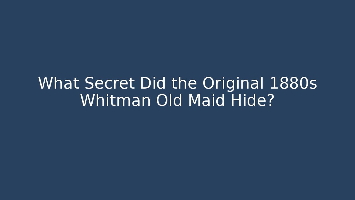 What Secret Did the Original 1880s Whitman Old Maid Hide?