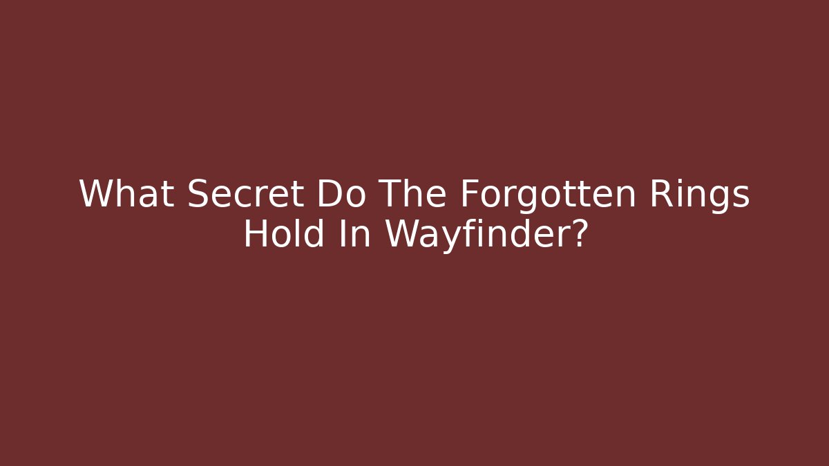 What Secret Do The Forgotten Rings Hold In Wayfinder?
