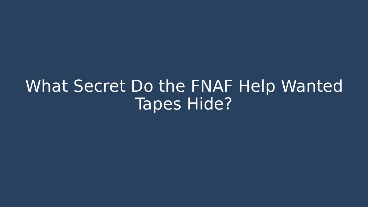 What Secret Do the FNAF Help Wanted Tapes Hide?
