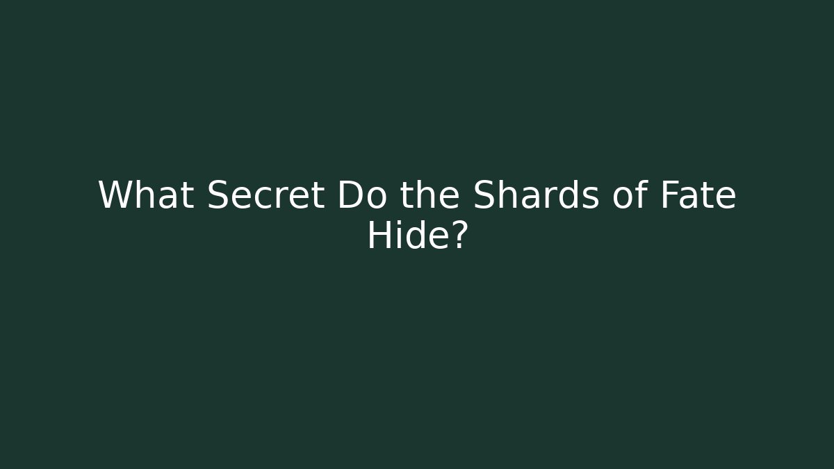 What Secret Do the Shards of Fate Hide?
