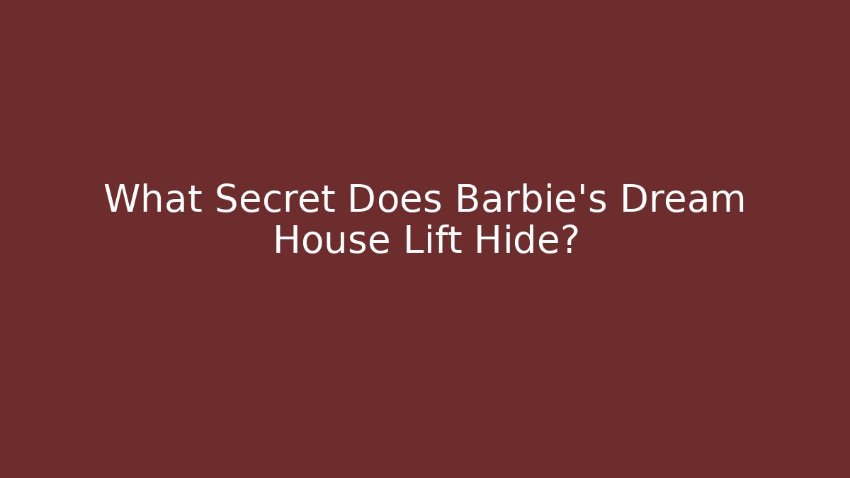 What Secret Does Barbie's Dream House Lift Hide?