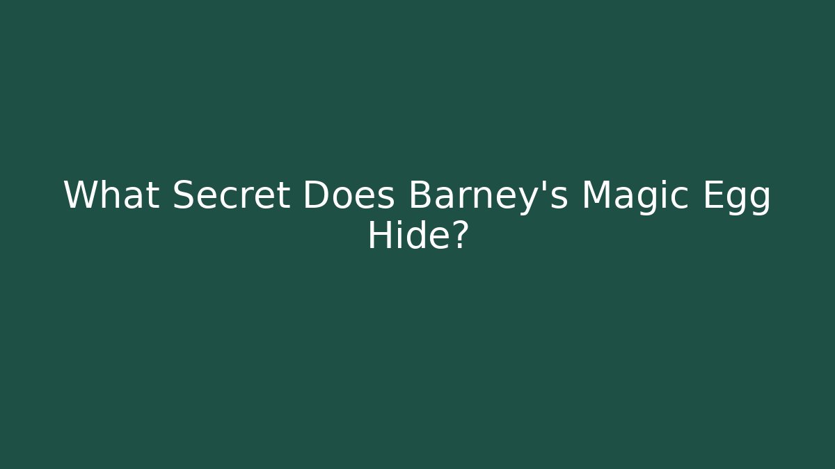 What Secret Does Barney's Magic Egg Hide?