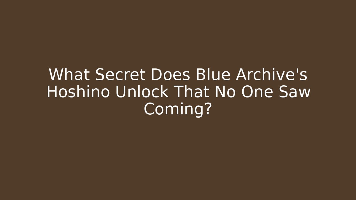 What Secret Does Blue Archive’s Hoshino Unlock That No One Saw Coming?