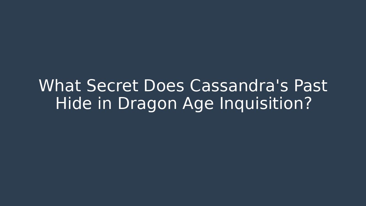 What Secret Does Cassandra's Past Hide in Dragon Age Inquisition?