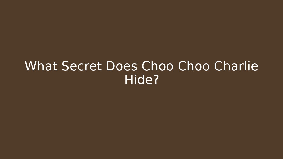 What Secret Does Choo Choo Charlie Hide?