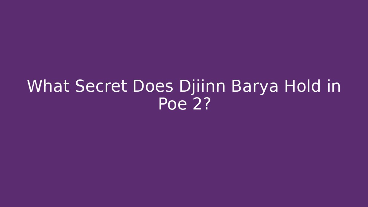 What Secret Does Djiinn Barya Hold in Poe 2?