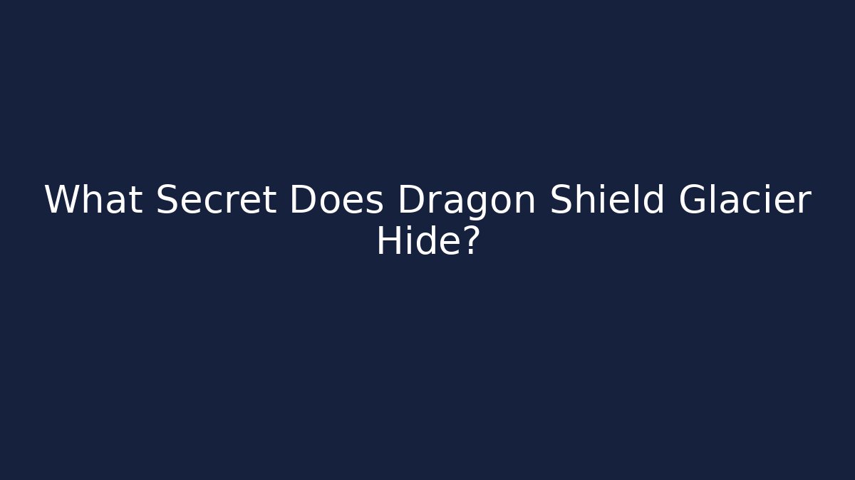 What Secret Does Dragon Shield Glacier Hide?