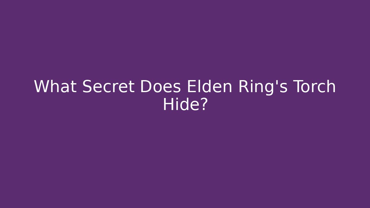 What Secret Does Elden Ring's Torch Hide? - Vintage E-Juice