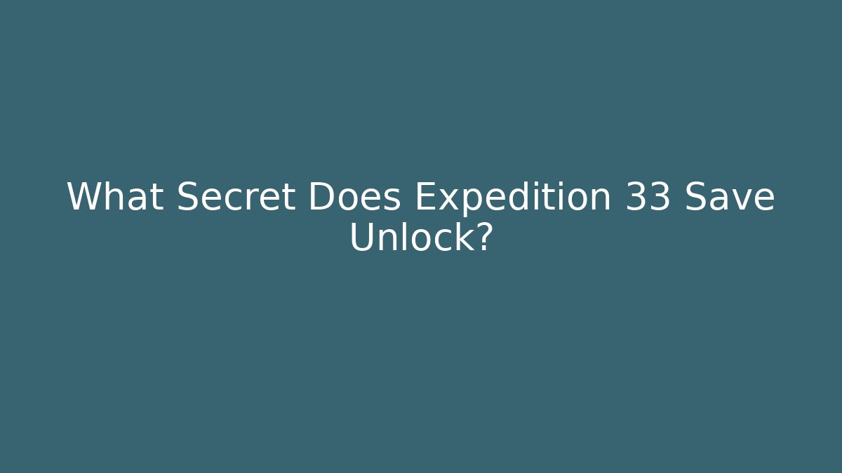 What Secret Does Expedition 33 Save Unlock?