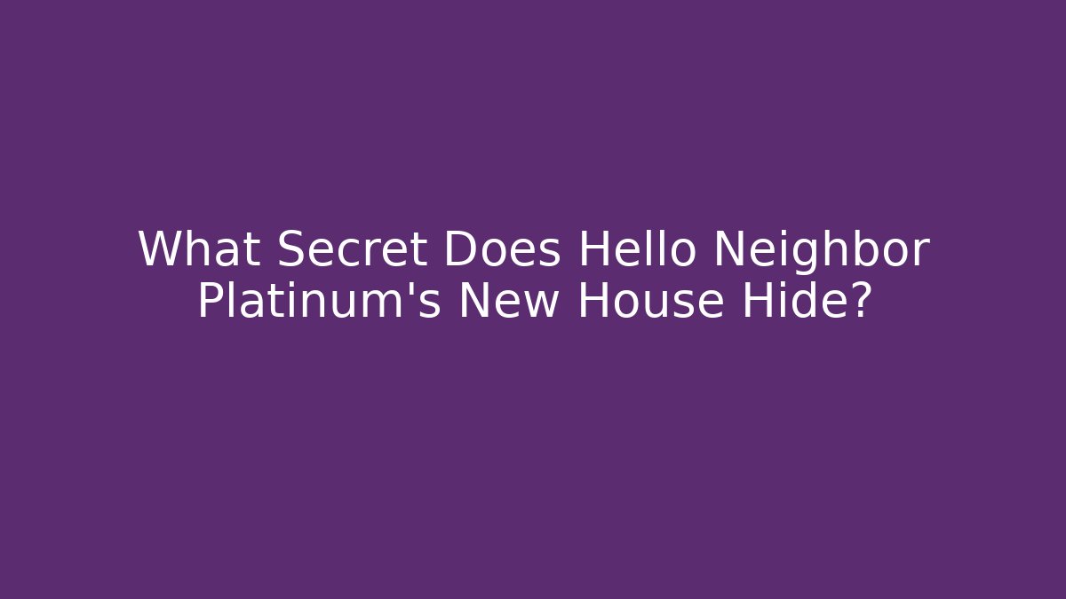 What Secret Does Hello Neighbor Platinum's New House Hide?