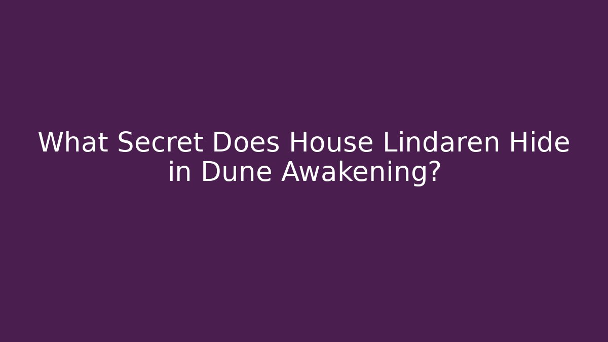 What Secret Does House Lindaren Hide in Dune Awakening?