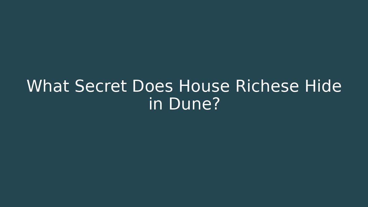 What Secret Does House Richese Hide in Dune?