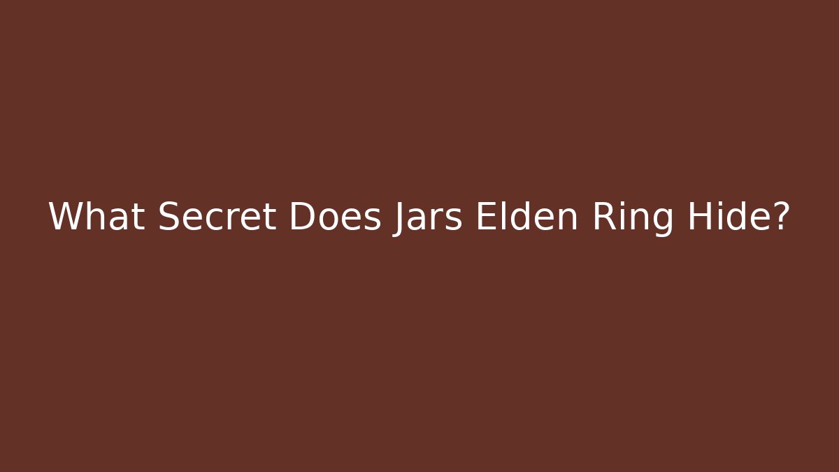 What Secret Does Jars Elden Ring Hide? - Vintage E-Juice