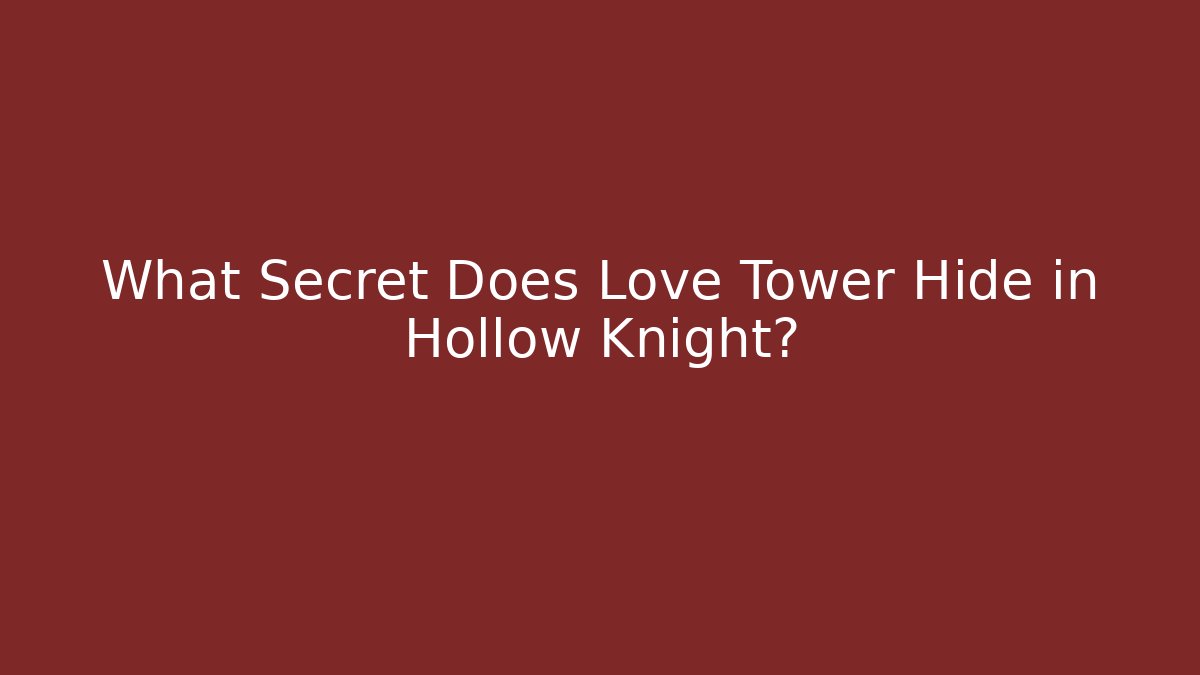 What Secret Does Love Tower Hide in Hollow Knight?