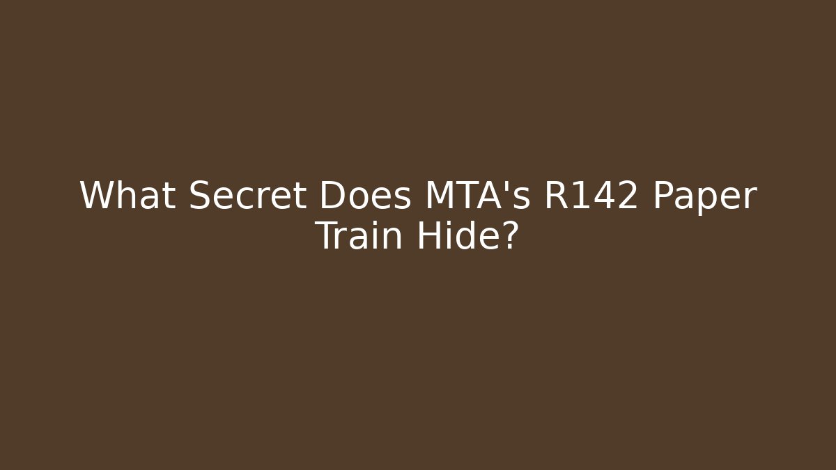 What Secret Does MTA's R142 Paper Train Hide?