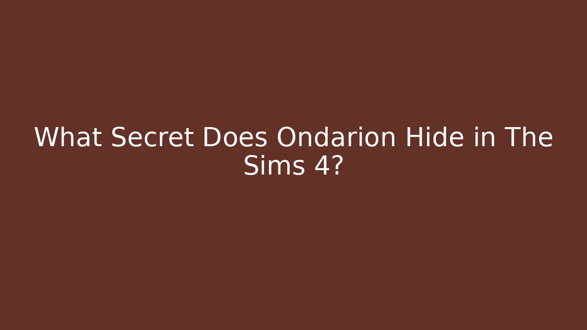 What Secret Does Ondarion Hide in The Sims 4?