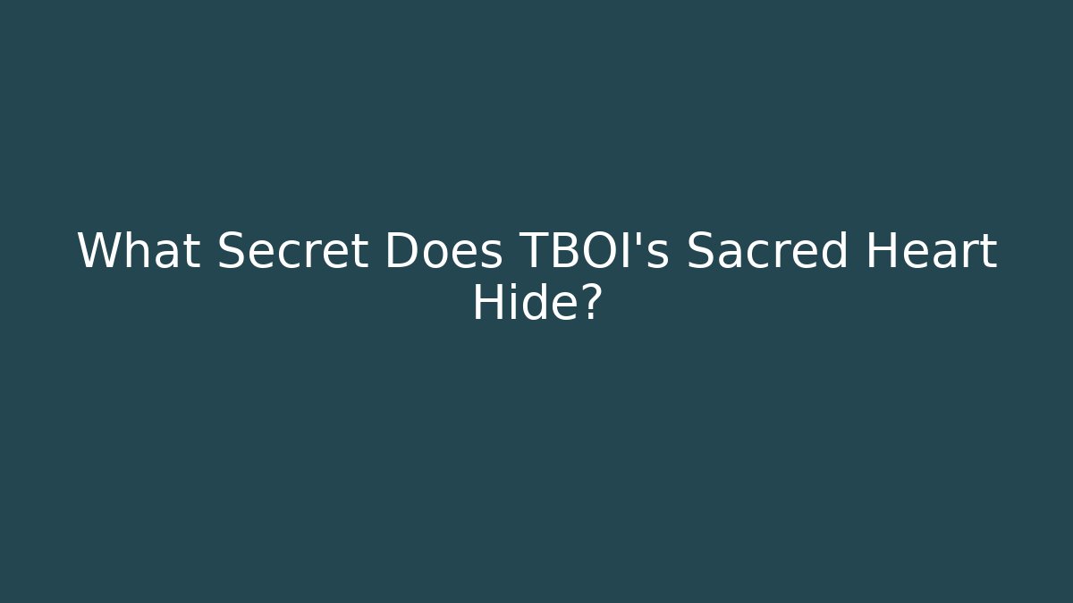 What Secret Does TBOI's Sacred Heart Hide?