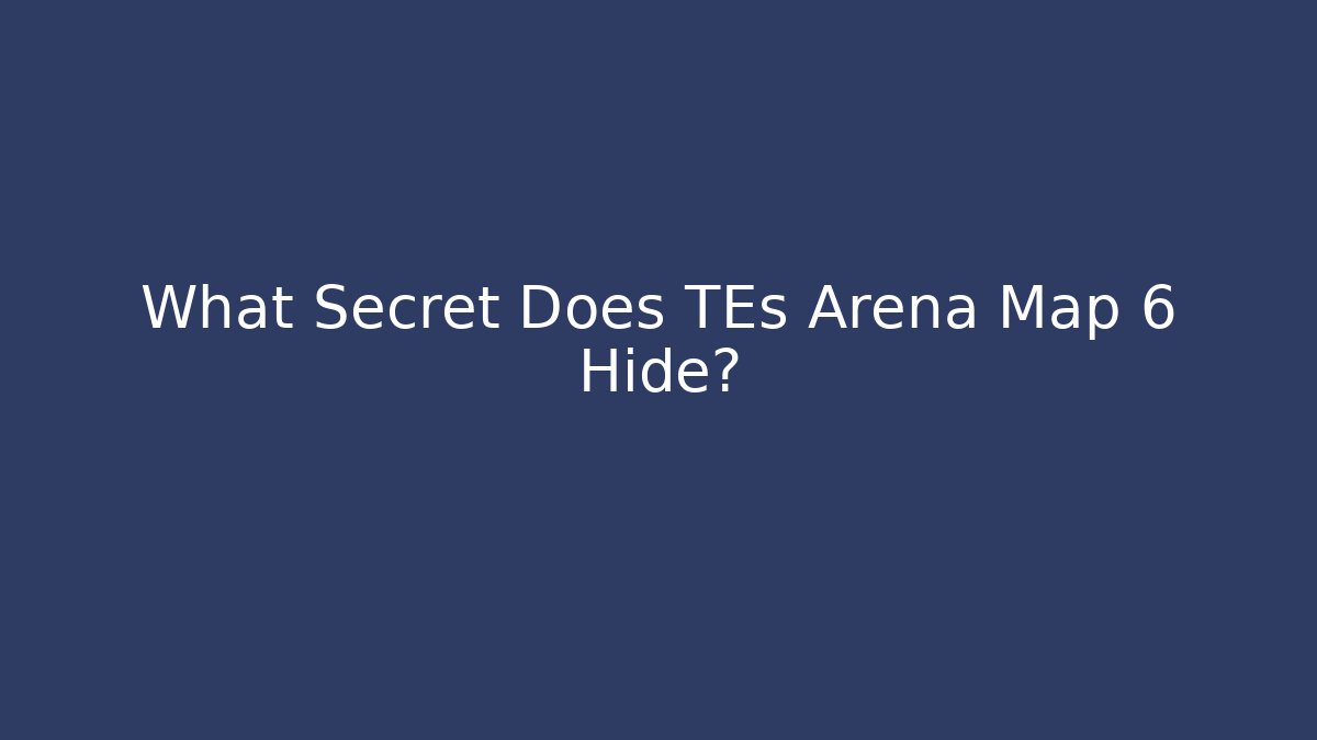What Secret Does TEs Arena Map 6 Hide?