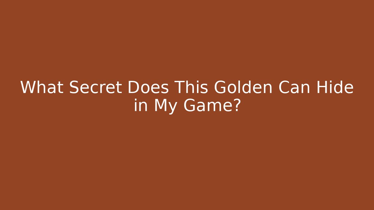 What Secret Does This Golden Can Hide in My Game?