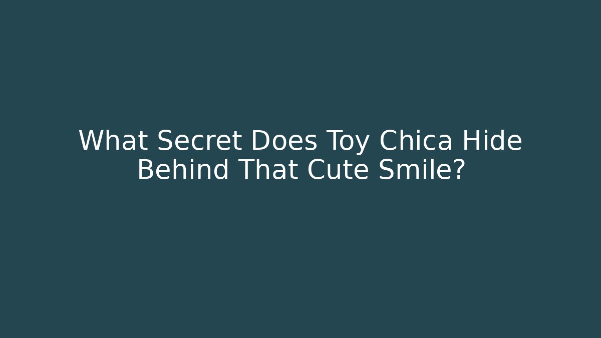 What Secret Does Toy Chica Hide Behind That Cute Smile?