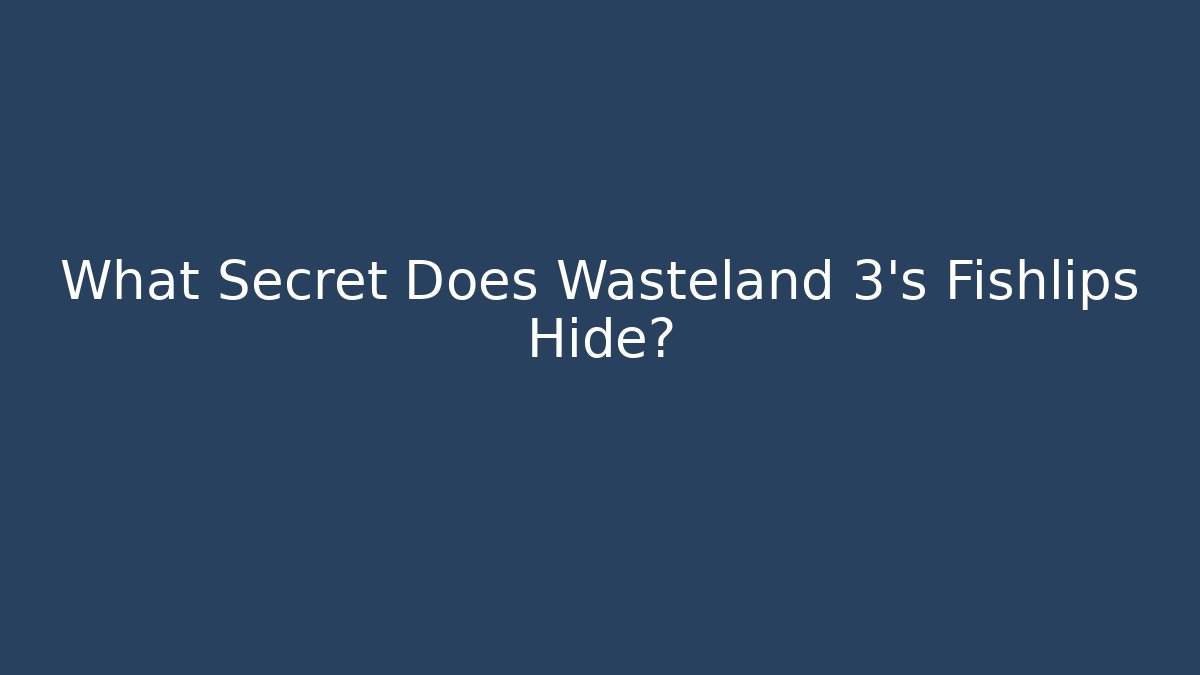 What Secret Does Wasteland 3's Fishlips Hide? - Vintage E-Juice