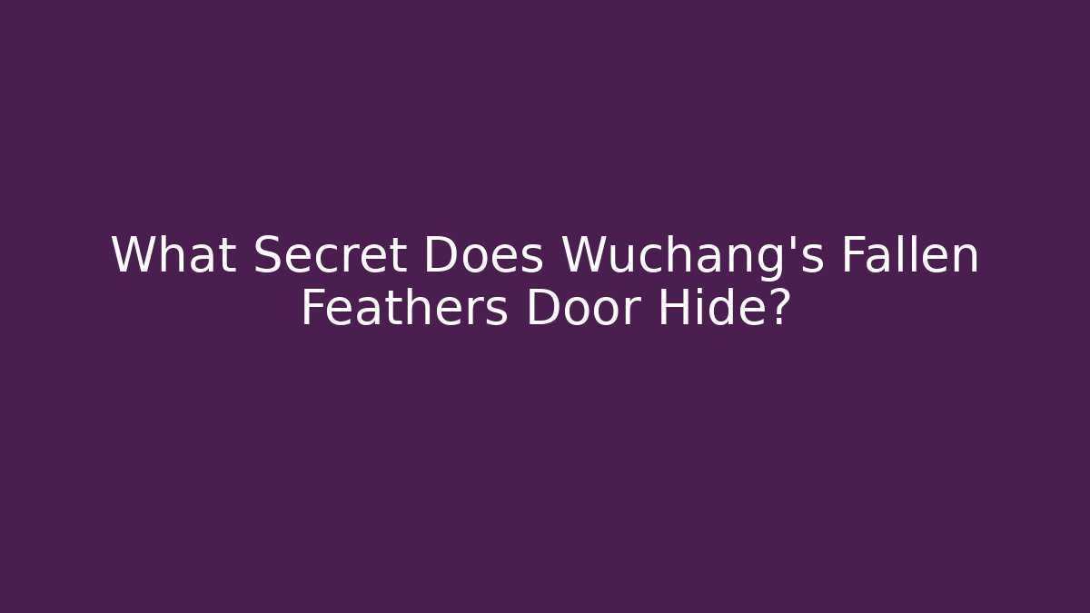 What Secret Does Wuchang's Fallen Feathers Door Hide? - Vintage E-Juice