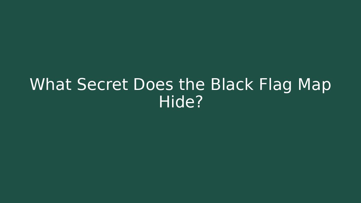 What Secret Does the Black Flag Map Hide?