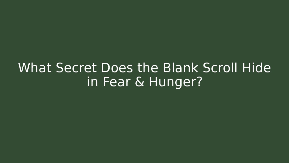 What Secret Does the Blank Scroll Hide in Fear & Hunger?
