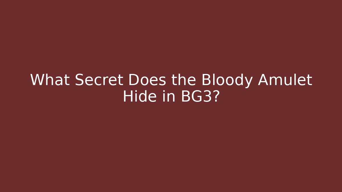 What Secret Does the Bloody Amulet Hide in BG3? - Vintage E-Juice