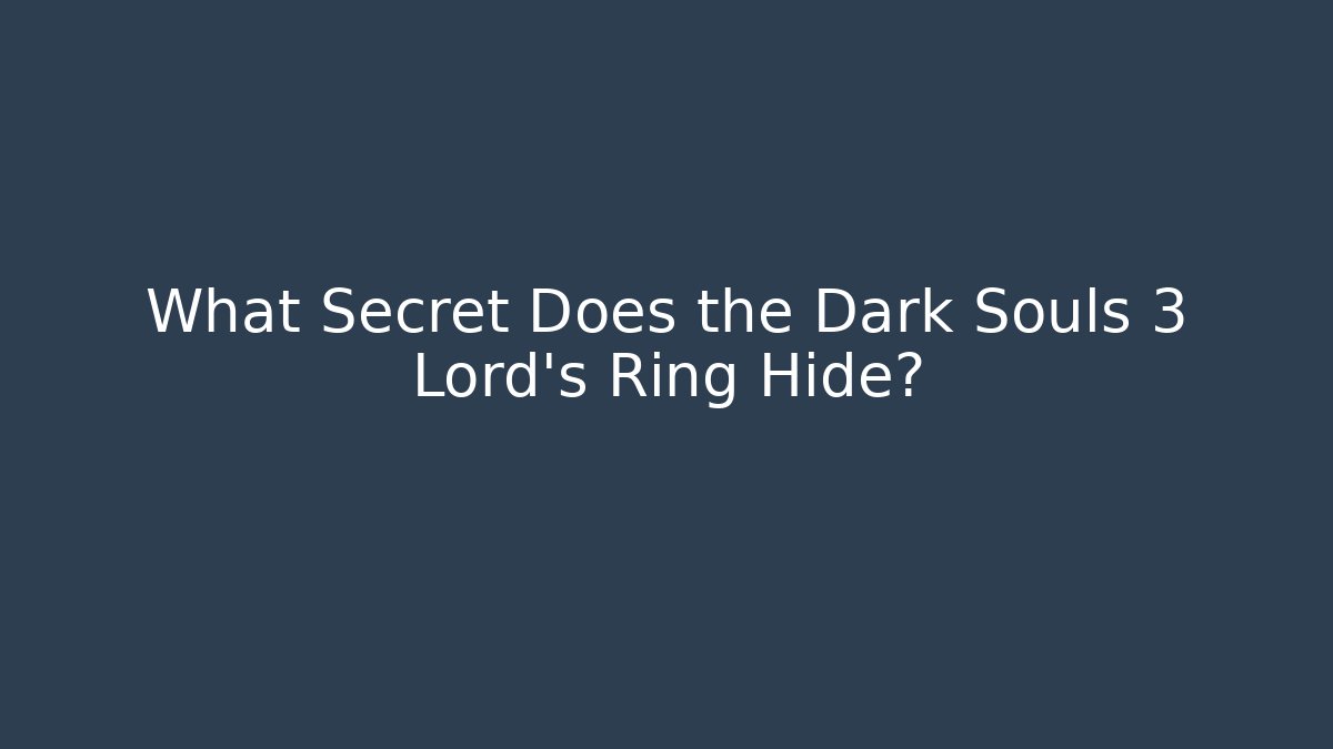 What Secret Does the Dark Souls 3 Lord’s Ring Hide?