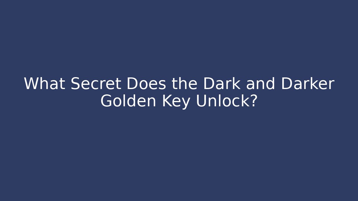 What Secret Does the Dark and Darker Golden Key Unlock?
