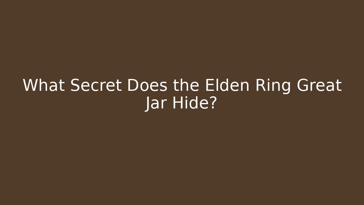 What Secret Does the Elden Ring Great Jar Hide?