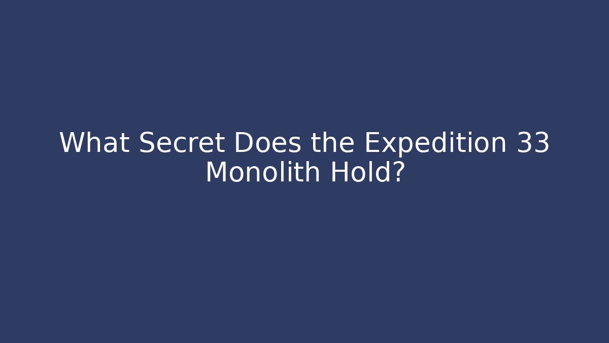 What Secret Does the Expedition 33 Monolith Hold?