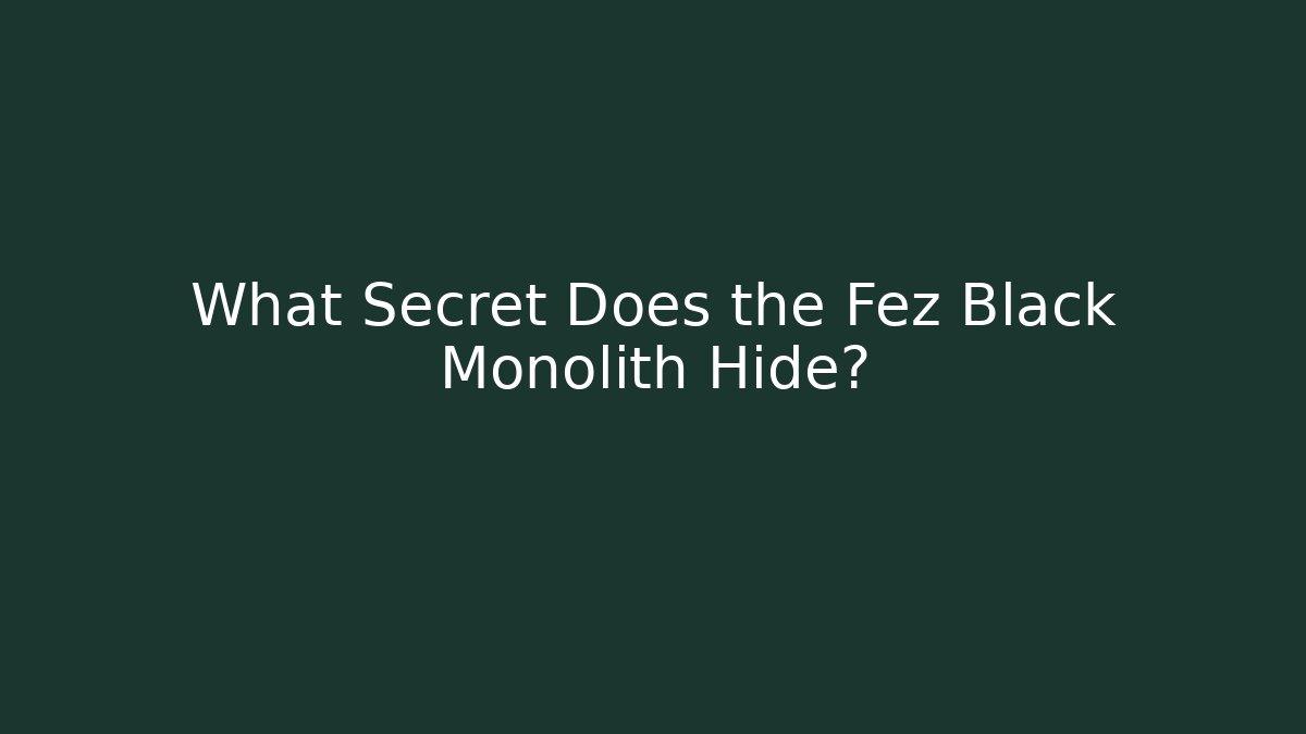 What Secret Does the Fez Black Monolith Hide?