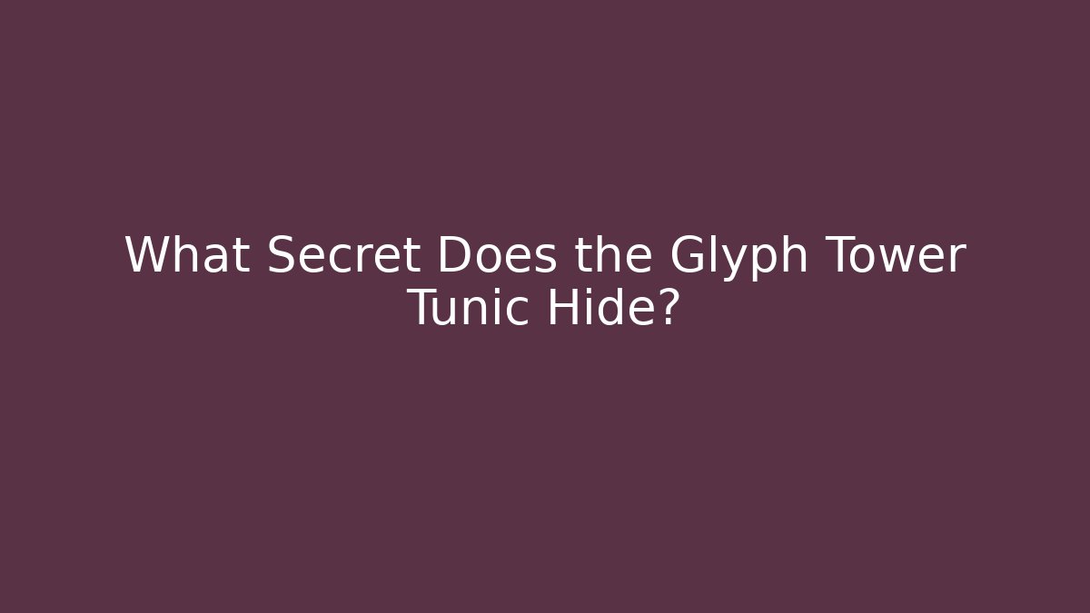 What Secret Does the Glyph Tower Tunic Hide?