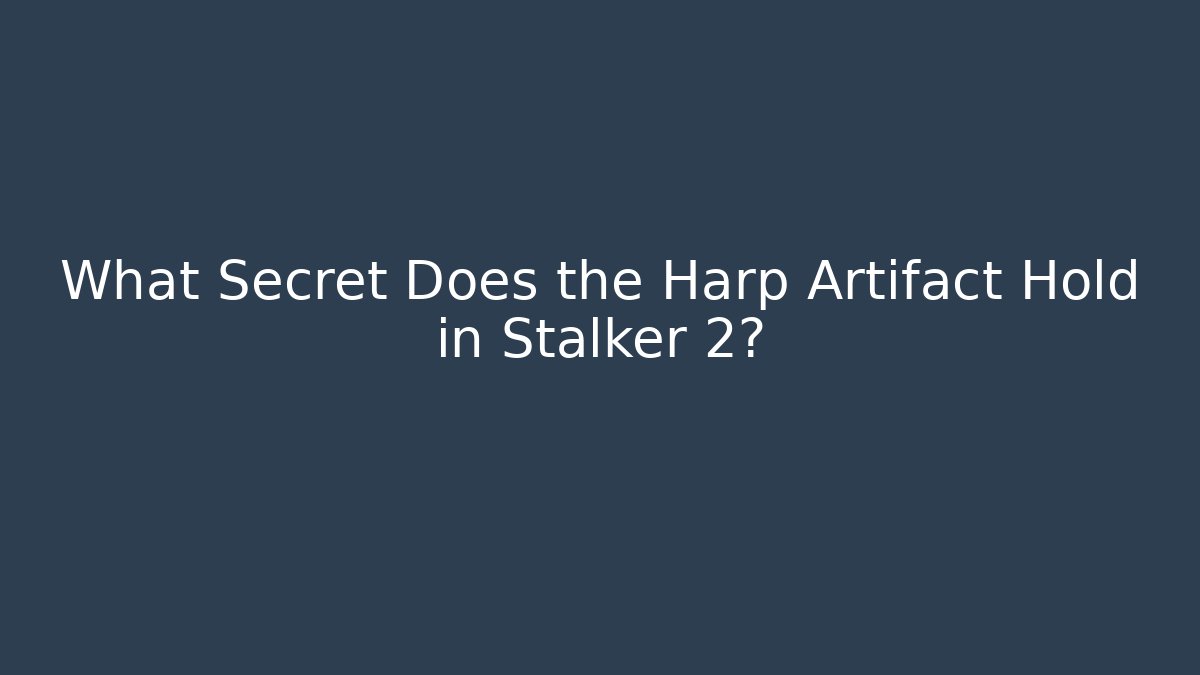 What Secret Does the Harp Artifact Hold in Stalker 2?