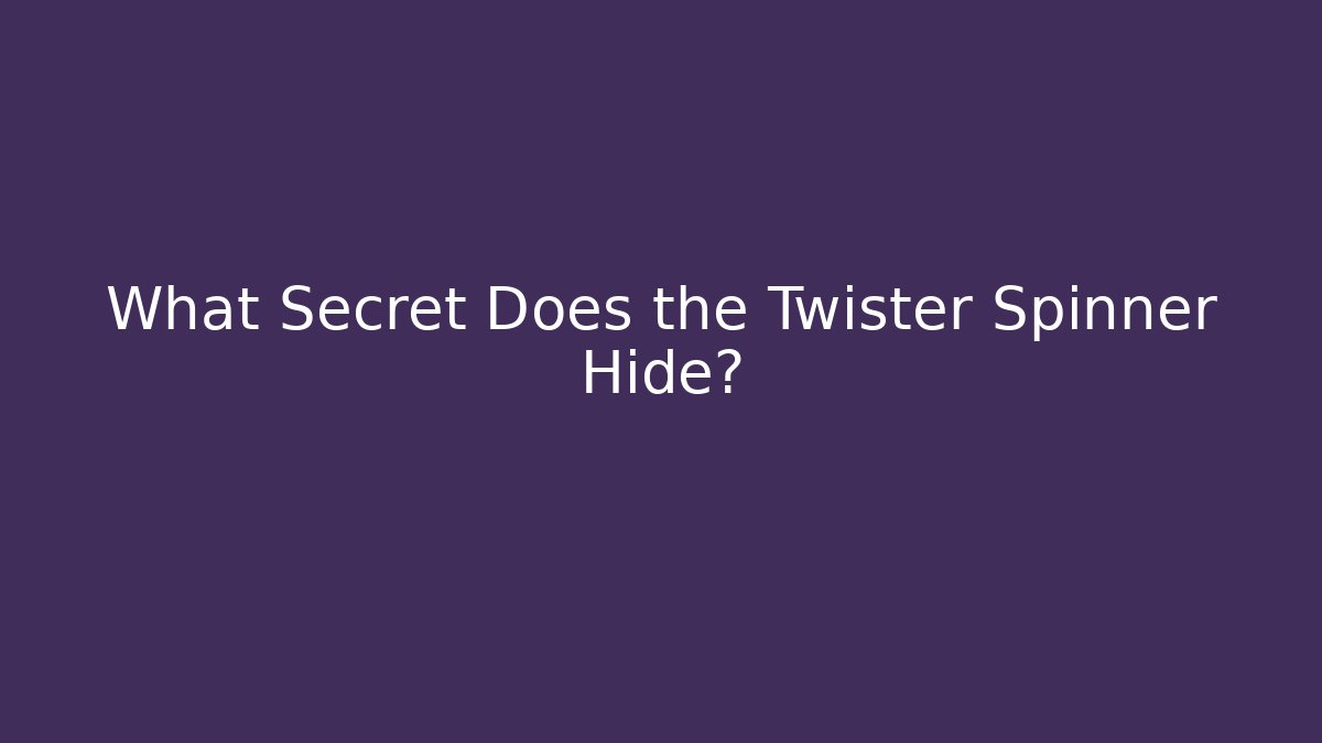 What Secret Does the Twister Spinner Hide?