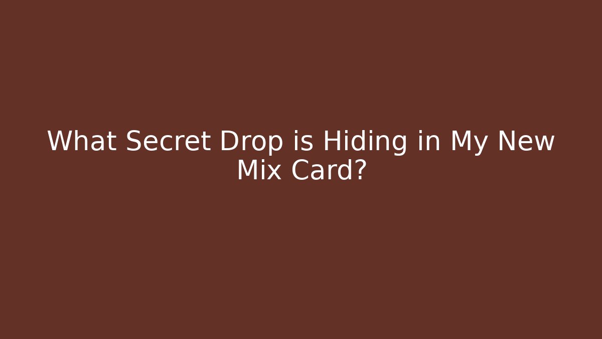 What Secret Drop is Hiding in My New Mix Card?