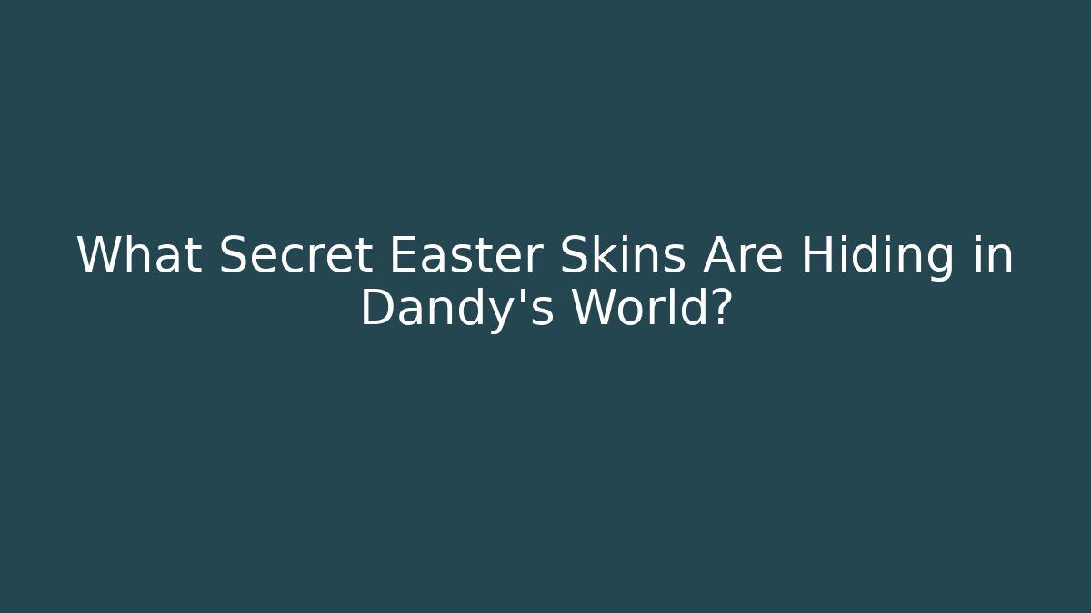 What Secret Easter Skins Are Hiding in Dandy's World?